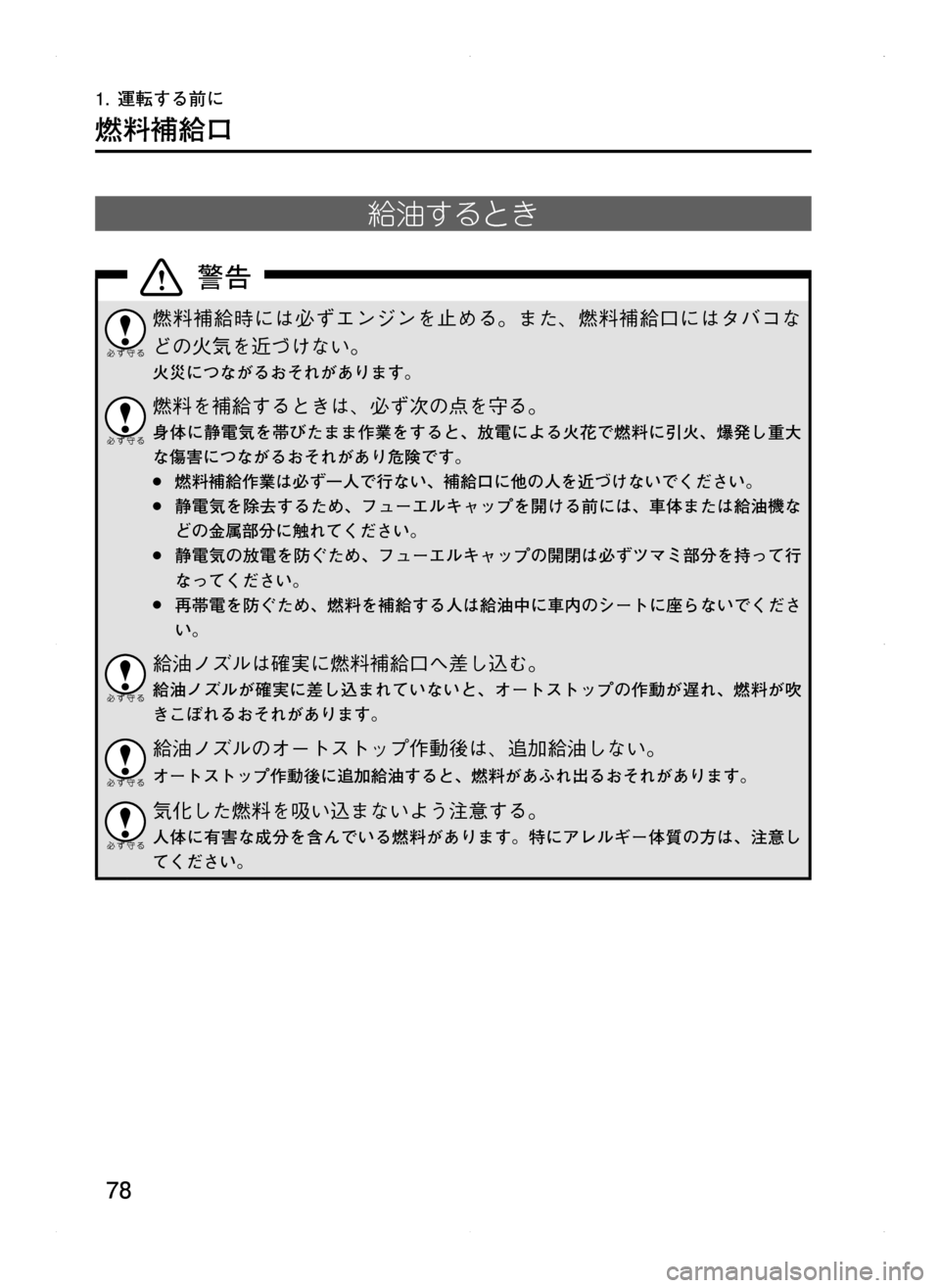 MAZDA MODEL CX-5 2012  取扱説明書 (in Japanese) 78
1.	運転する前に
燃料補給口
給油するとき
燃料補給時には必ずエンジンを止める。また､ 燃料補給口にはタバコな
どの火気を近づけない。
火災