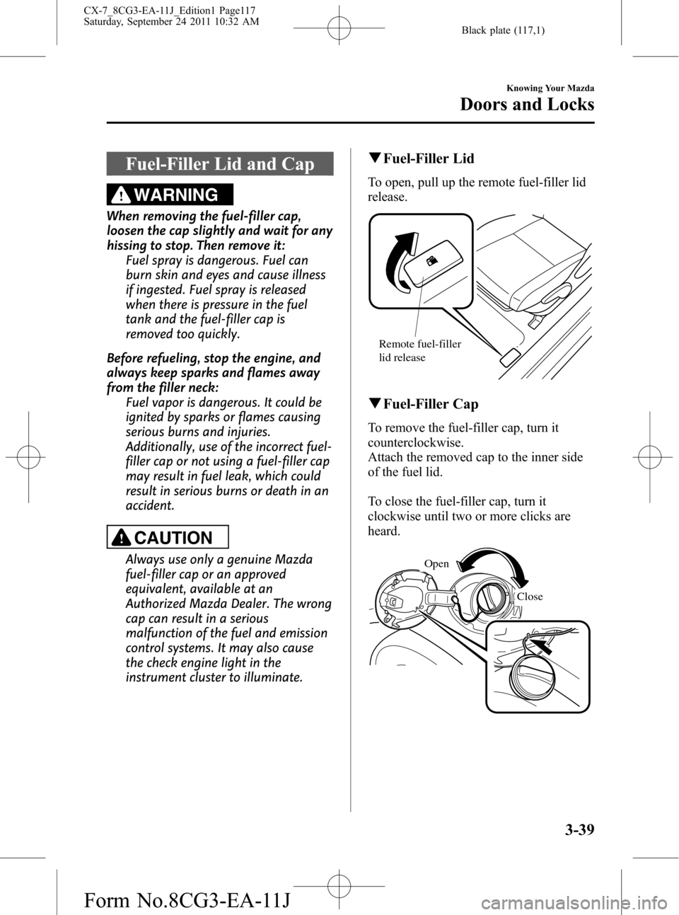 MAZDA MODEL CX-7 2012  Owners Manual (in English) Black plate (117,1)
Fuel-Filler Lid and Cap
WARNING
When removing the fuel-filler cap,
loosen the cap slightly and wait for any
hissing to stop. Then remove it:
Fuel spray is dangerous. Fuel can
burn 