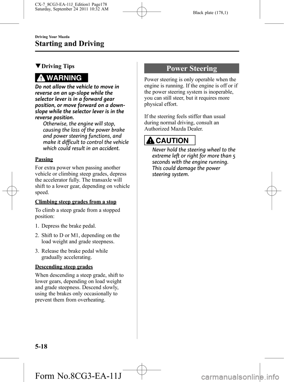 MAZDA MODEL CX-7 2012 Owners Manual (in English) Black plate (178,1)
qDriving Tips
WARNING
Do not allow the vehicle to move in
reverse on an up-slope while the
selector lever is in a forward gear
position, or move forward on a down-
slope while the MAZDA MODEL CX-7 2012 Owners Manual (in English) Black plate (178,1)
qDriving Tips
WARNING
Do not allow the vehicle to move in
reverse on an up-slope while the
selector lever is in a forward gear
position, or move forward on a down-
slope while the