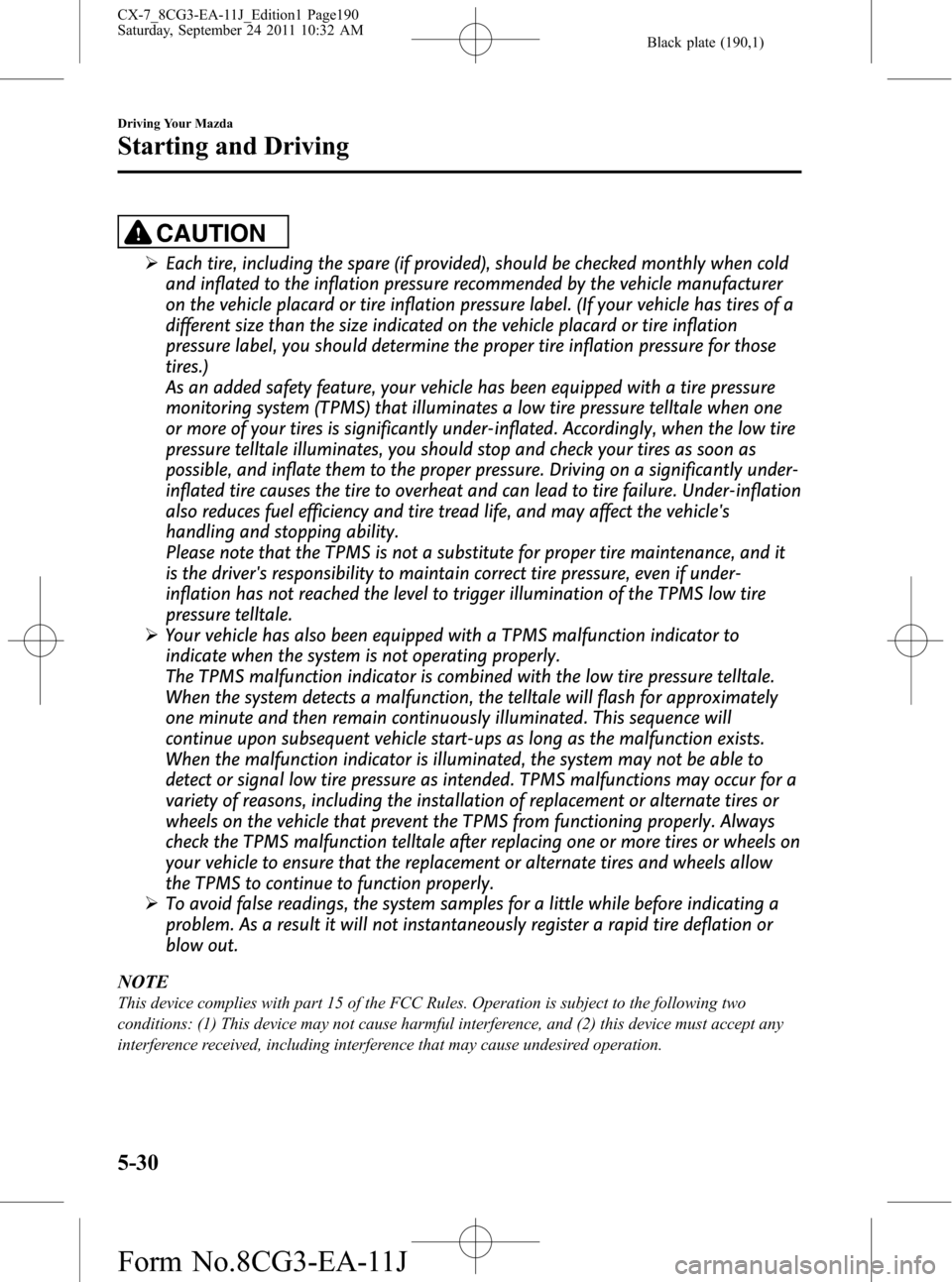 MAZDA MODEL CX-7 2012  Owners Manual (in English) Black plate (190,1)
CAUTION
ØEach tire, including the spare (if provided), should be checked monthly when cold
and inflated to the inflation pressure recommended by the vehicle manufacturer
on the ve