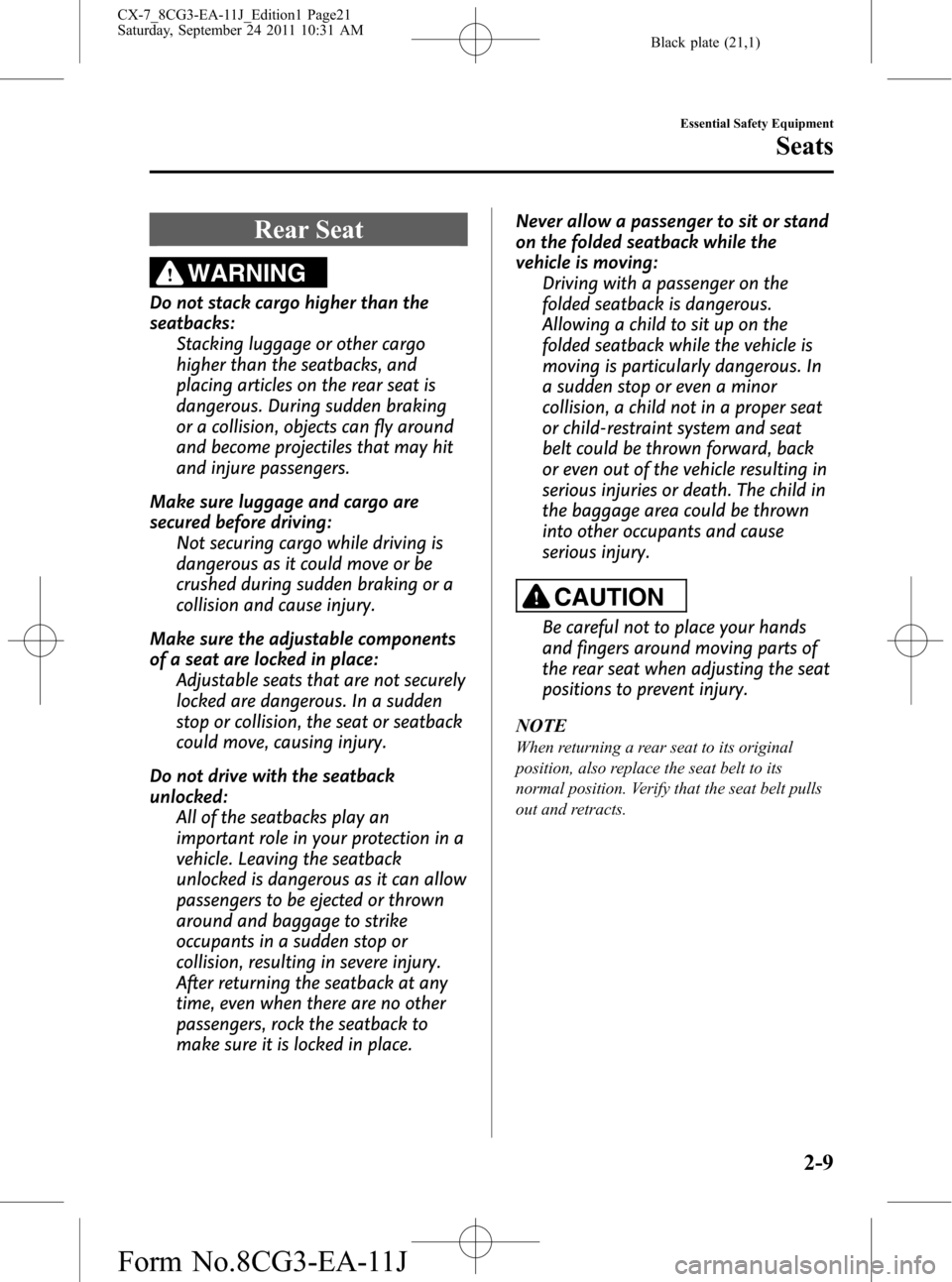 MAZDA MODEL CX-7 2012  Owners Manual (in English) Black plate (21,1)
Rear Seat
WARNING
Do not stack cargo higher than the
seatbacks:
Stacking luggage or other cargo
higher than the seatbacks, and
placing articles on the rear seat is
dangerous. During