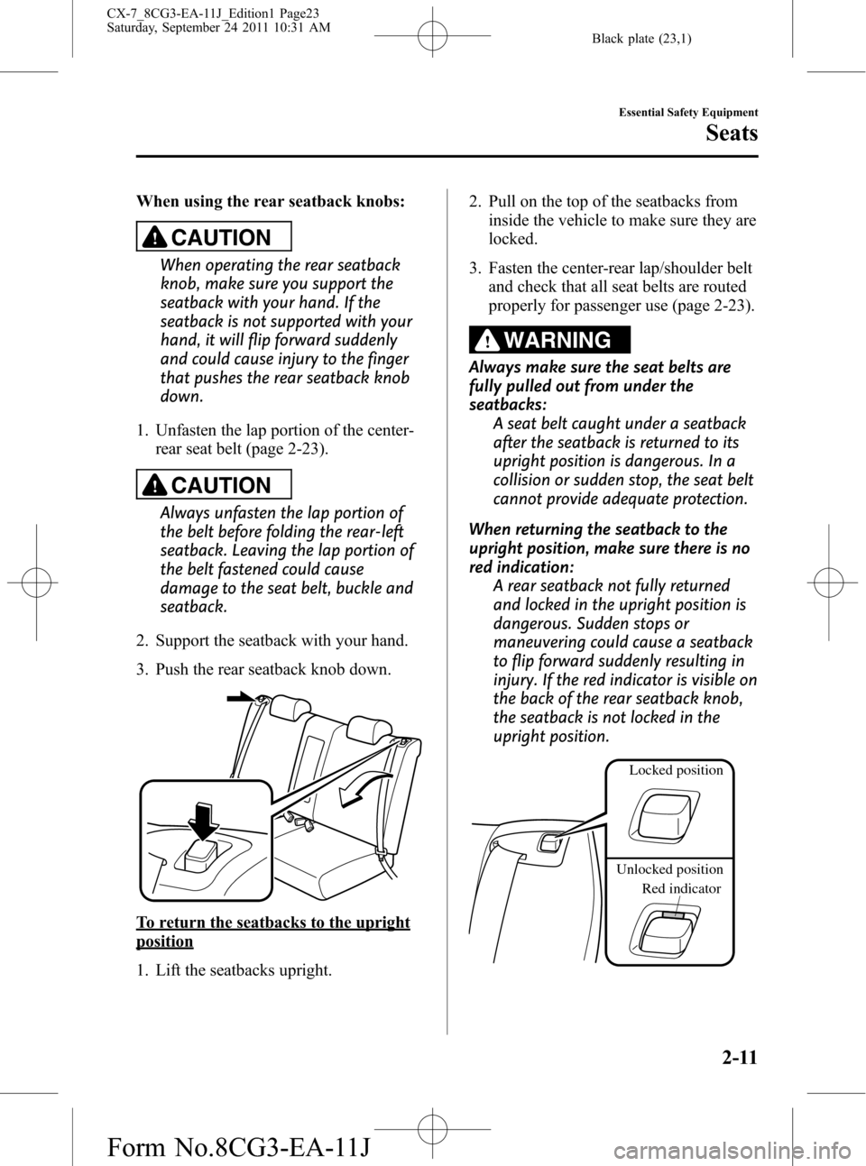 MAZDA MODEL CX-7 2012  Owners Manual (in English) Black plate (23,1)
When using the rear seatback knobs:
CAUTION
When operating the rear seatback
knob, make sure you support the
seatback with your hand. If the
seatback is not supported with your
hand