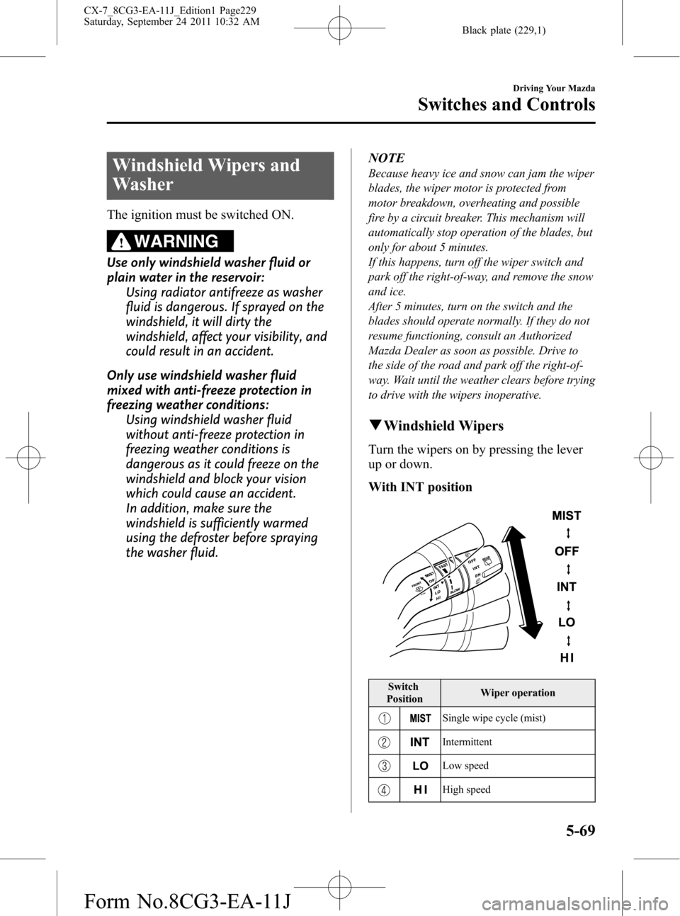 MAZDA MODEL CX-7 2012  Owners Manual (in English) Black plate (229,1)
Windshield Wipers and
Washer
The ignition must be switched ON.
WARNING
Use only windshield washer fluid or
plain water in the reservoir:
Using radiator antifreeze as washer
fluid i