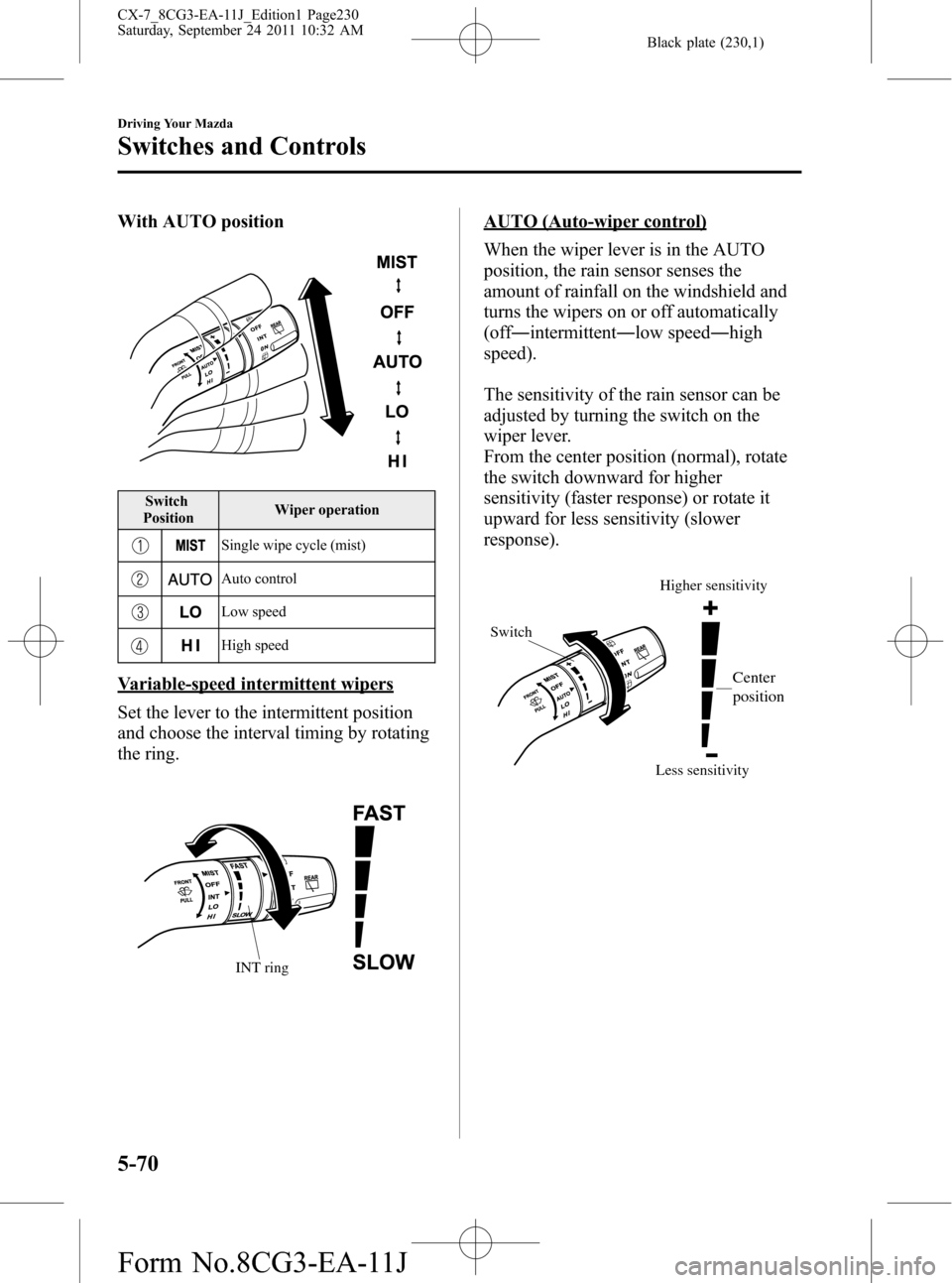 MAZDA MODEL CX-7 2012  Owners Manual (in English) Black plate (230,1)
With AUTO position
Switch
PositionWiper operation
Single wipe cycle (mist)
Auto control
Low speed
High speed
Variable-speed intermittent wipers
Set the lever to the intermittent po