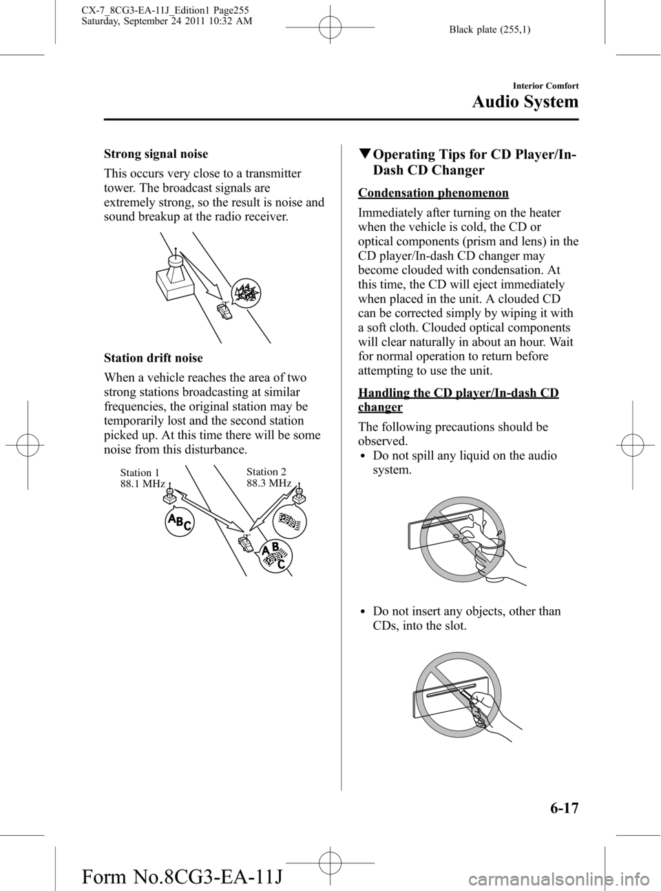 MAZDA MODEL CX-7 2012  Owners Manual (in English) Black plate (255,1)
Strong signal noise
This occurs very close to a transmitter
tower. The broadcast signals are
extremely strong, so the result is noise and
sound breakup at the radio receiver.
Stati