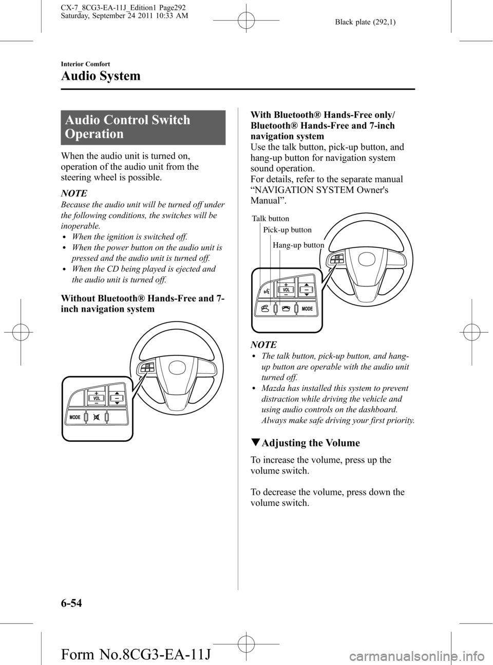 MAZDA MODEL CX-7 2012  Owners Manual (in English) Black plate (292,1)
Audio Control Switch
Operation
When the audio unit is turned on,
operation of the audio unit from the
steering wheel is possible.
NOTE
Because the audio unit will be turned off und
