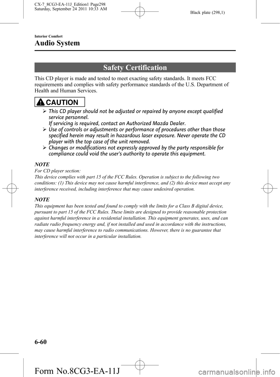 MAZDA MODEL CX-7 2012  Owners Manual (in English) Black plate (298,1)
Safety Certification
This CD player is made and tested to meet exacting safety standards. It meets FCC
requirements and complies with safety performance standards of the U.S. Depar