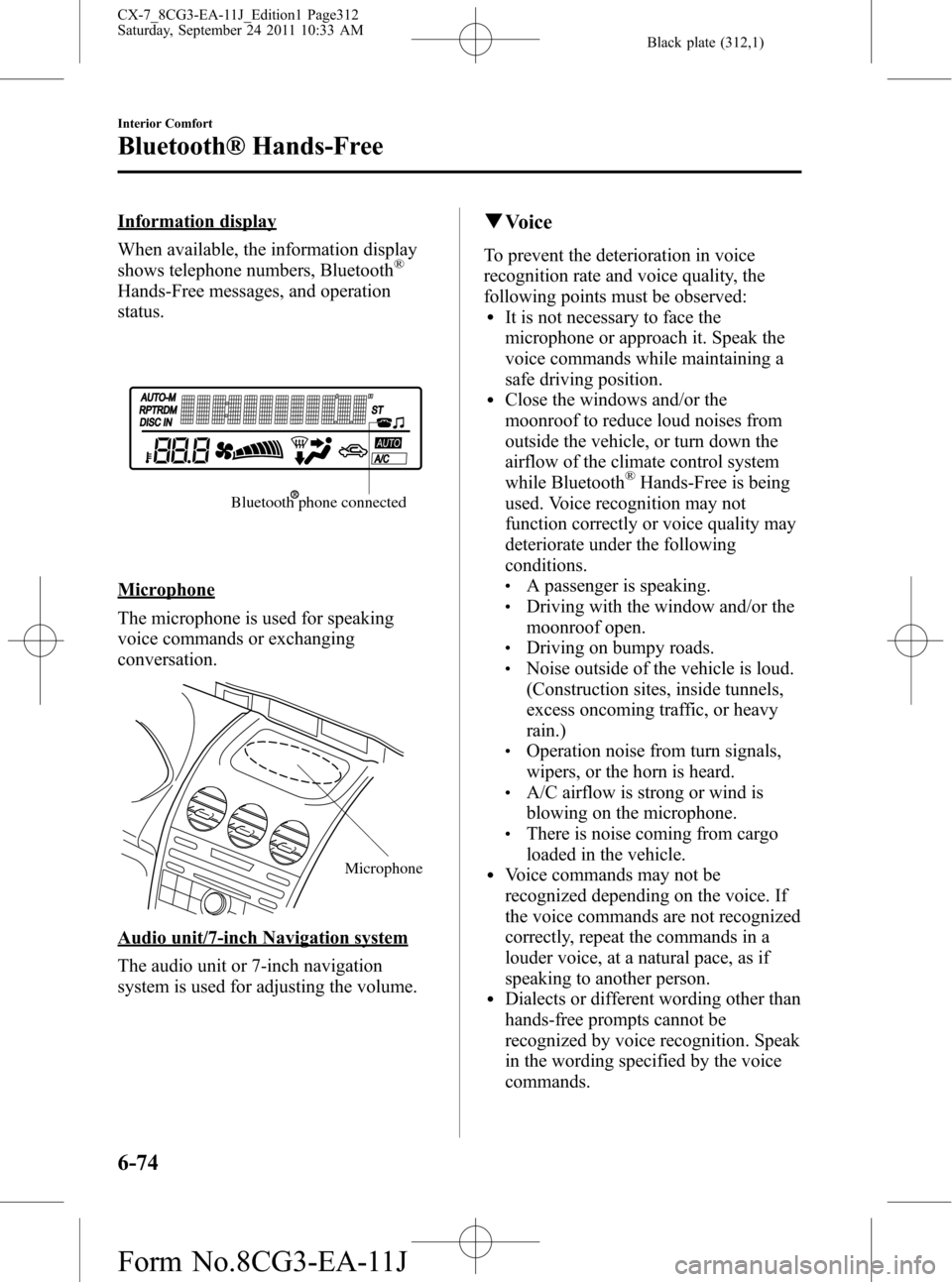 MAZDA MODEL CX-7 2012  Owners Manual (in English) Black plate (312,1)
Information display
When available, the information display
shows telephone numbers, Bluetooth
®
Hands-Free messages, and operation
status.
Bluetooth phone connected
Microphone
Th