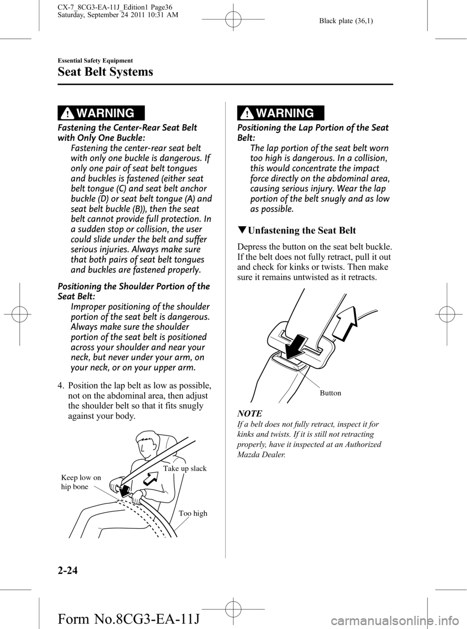 MAZDA MODEL CX-7 2012 (in English) Owners Guide Black plate (36,1)
WARNING
Fastening the Center-Rear Seat Belt
with Only One Buckle:
Fastening the center-rear seat belt
with only one buckle is dangerous. If
only one pair of seat belt tongues
and bu MAZDA MODEL CX-7 2012 (in English) Owners Guide Black plate (36,1)
WARNING
Fastening the Center-Rear Seat Belt
with Only One Buckle:
Fastening the center-rear seat belt
with only one buckle is dangerous. If
only one pair of seat belt tongues
and bu