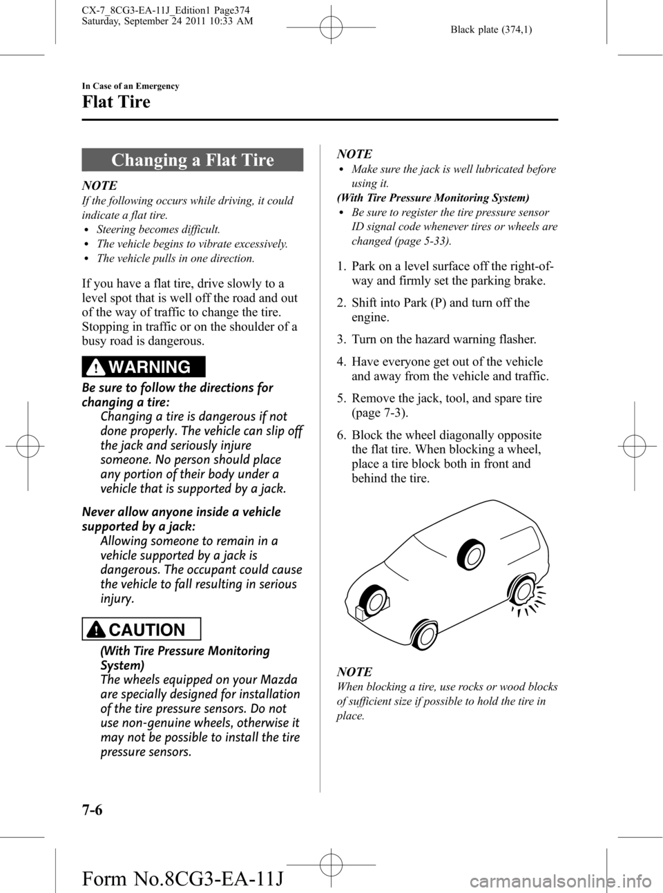 MAZDA MODEL CX-7 2012  Owners Manual (in English) Black plate (374,1)
Changing a Flat Tire
NOTE
If the following occurs while driving, it could
indicate a flat tire.
lSteering becomes difficult.lThe vehicle begins to vibrate excessively.lThe vehicle 
