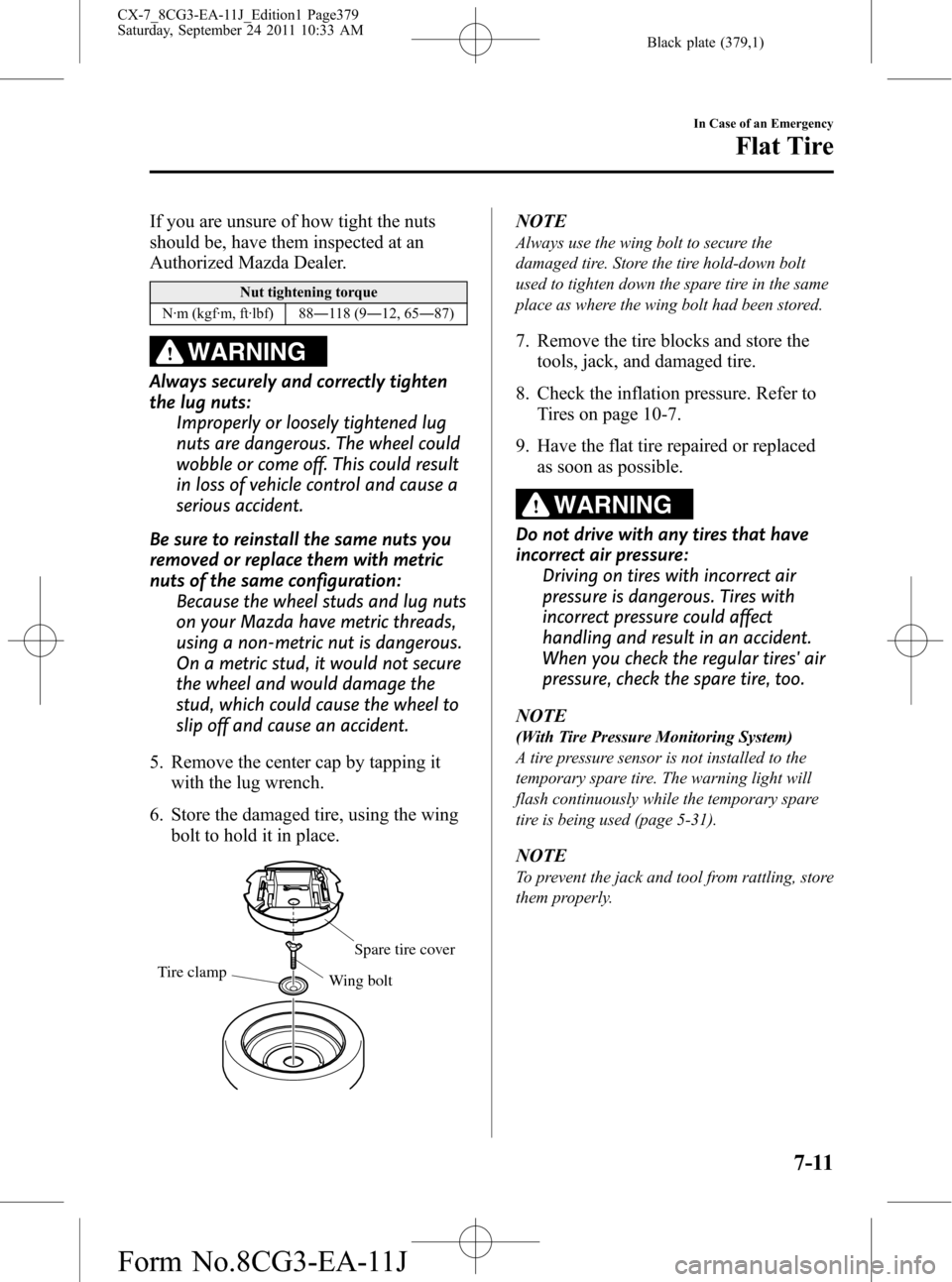 MAZDA MODEL CX-7 2012  Owners Manual (in English) Black plate (379,1)
If you are unsure of how tight the nuts
should be, have them inspected at an
Authorized Mazda Dealer.
Nut tightening torque
N·m (kgf·m, ft·lbf) 88―118 (9―12, 65―87)
WARNIN