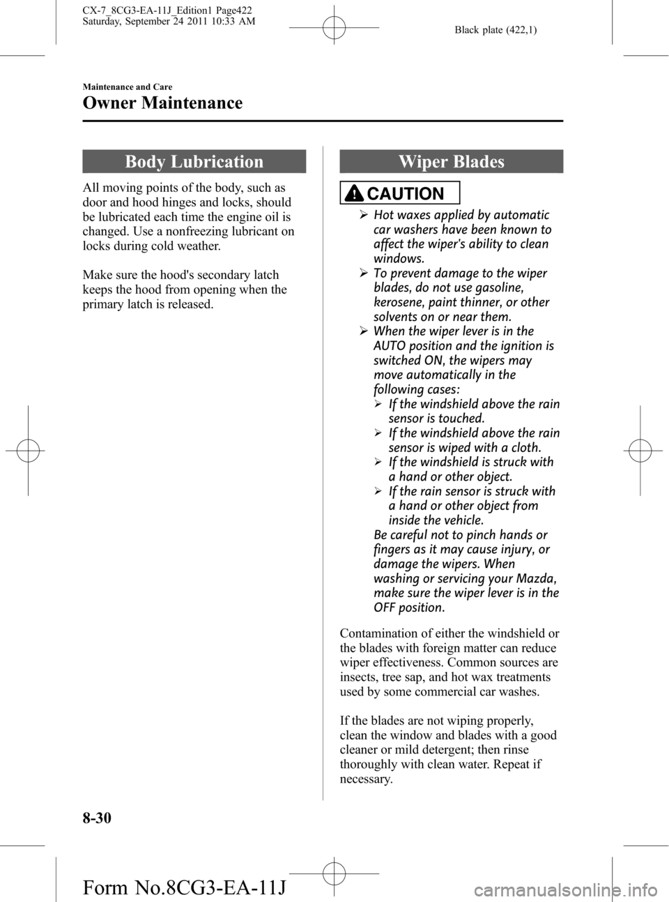 MAZDA MODEL CX-7 2012  Owners Manual (in English) Black plate (422,1)
Body Lubrication
All moving points of the body, such as
door and hood hinges and locks, should
be lubricated each time the engine oil is
changed. Use a nonfreezing lubricant on
loc