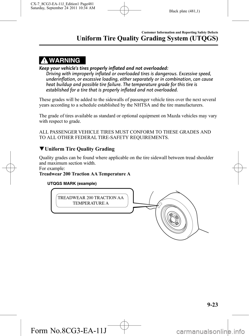 MAZDA MODEL CX-7 2012  Owners Manual (in English) Black plate (481,1)
WARNING
Keep your vehicles tires properly inflated and not overloaded:
Driving with improperly inflated or overloaded tires is dangerous. Excessive speed,
underinflation, or exces