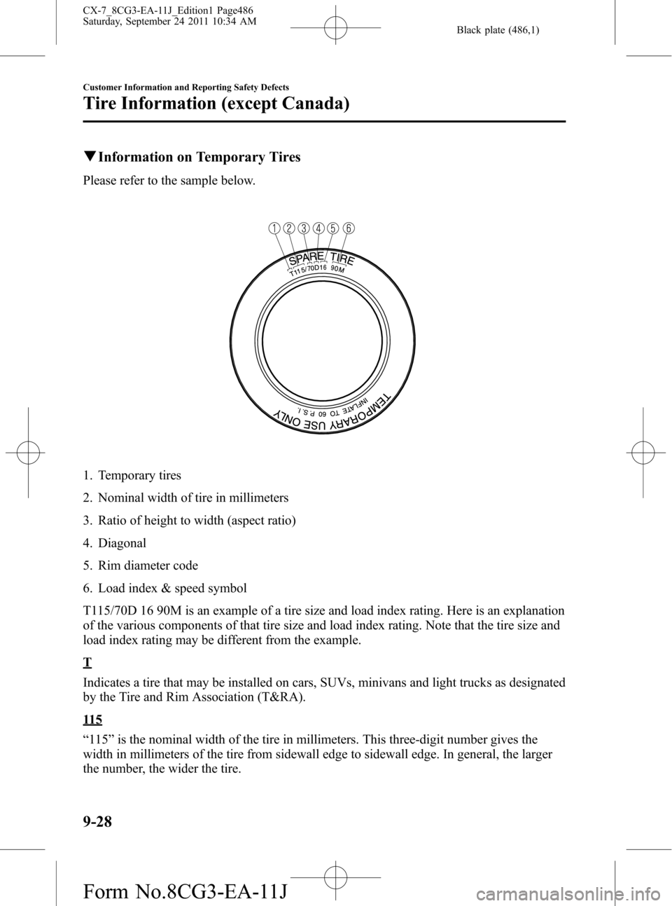 MAZDA MODEL CX-7 2012  Owners Manual (in English) Black plate (486,1)
qInformation on Temporary Tires
Please refer to the sample below.
1. Temporary tires
2. Nominal width of tire in millimeters
3. Ratio of height to width (aspect ratio)
4. Diagonal
