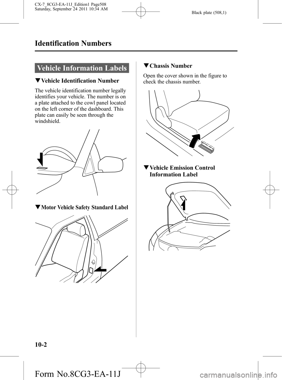 MAZDA MODEL CX-7 2012 (in English) Owners Manual Black plate (508,1)
Vehicle Information Labels
qVehicle Identification Number
The vehicle identification number legally
identifies your vehicle. The number is on
a plate attached to the cowl panel loc MAZDA MODEL CX-7 2012 (in English) Owners Manual Black plate (508,1)
Vehicle Information Labels
qVehicle Identification Number
The vehicle identification number legally
identifies your vehicle. The number is on
a plate attached to the cowl panel loc