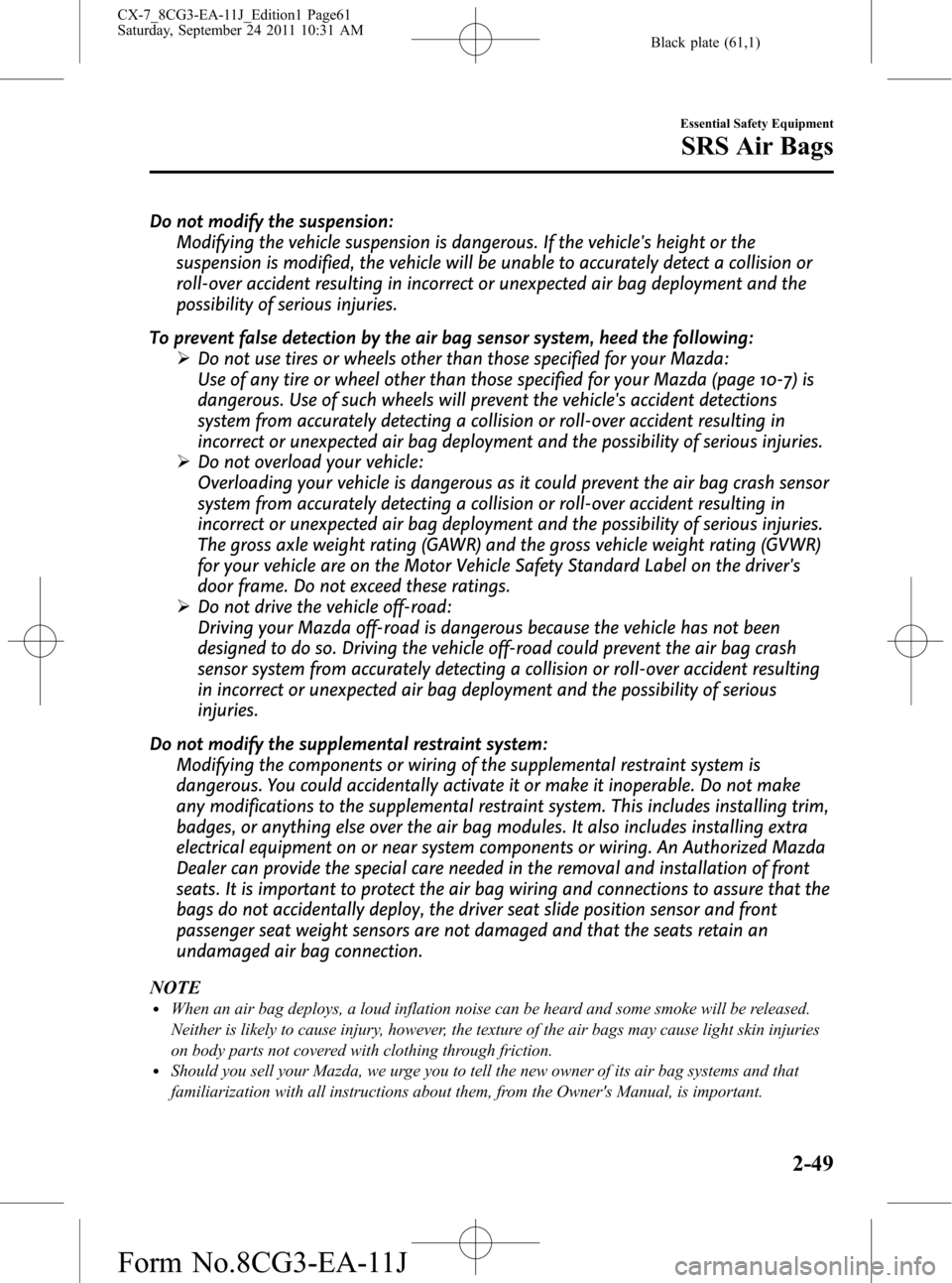 MAZDA MODEL CX-7 2012 Owners Manual (in English) Black plate (61,1)
Do not modify the suspension:
Modifying the vehicle suspension is dangerous. If the vehicles height or the
suspension is modified, the vehicle will be unable to accurately detect a MAZDA MODEL CX-7 2012 Owners Manual (in English) Black plate (61,1)
Do not modify the suspension:
Modifying the vehicle suspension is dangerous. If the vehicles height or the
suspension is modified, the vehicle will be unable to accurately detect a