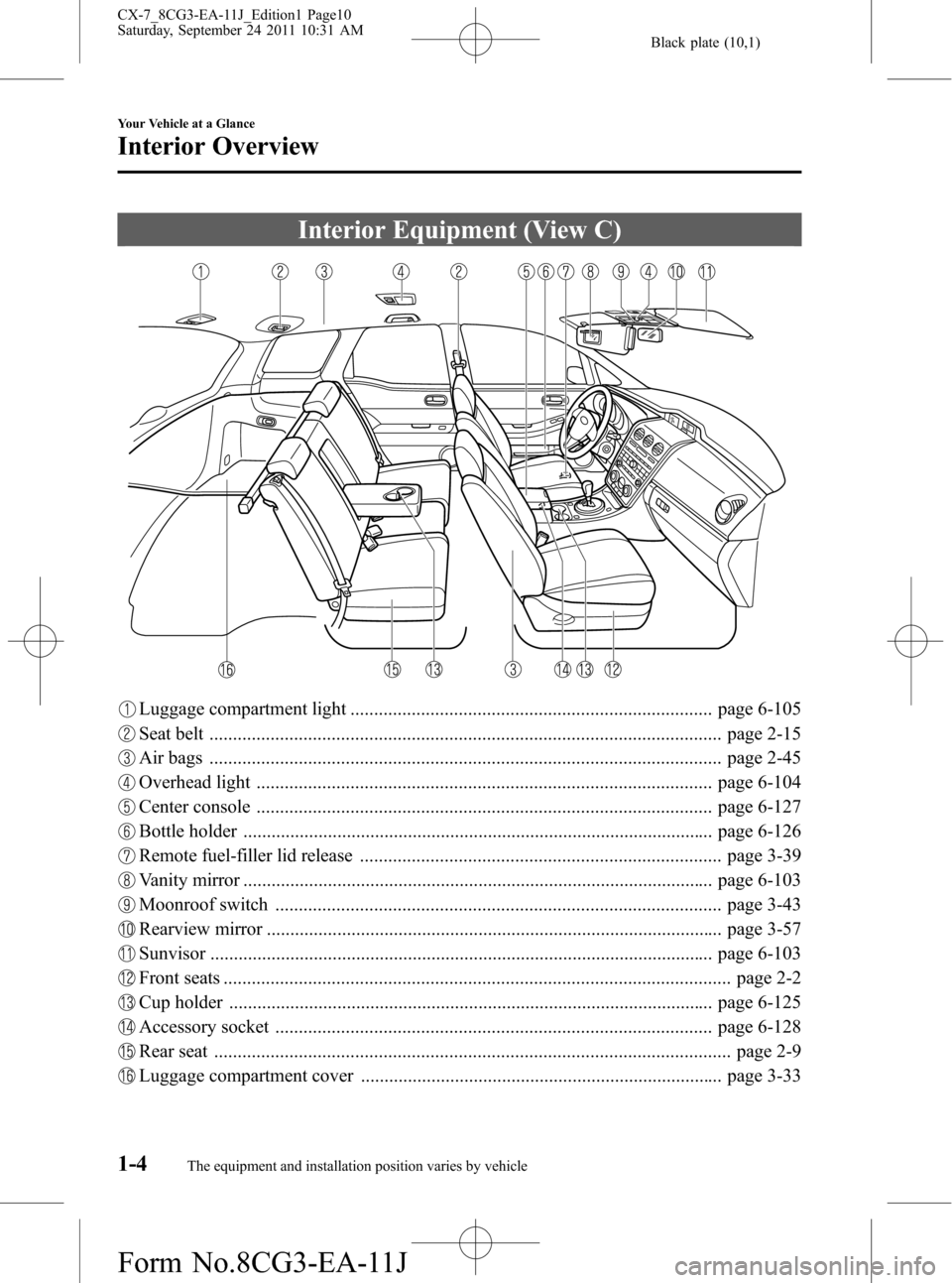 MAZDA MODEL CX-7 2012  Owners Manual (in English) Black plate (10,1)
Interior Equipment (View C)
Luggage compartment light ............................................................................. page 6-105
Seat belt ............................