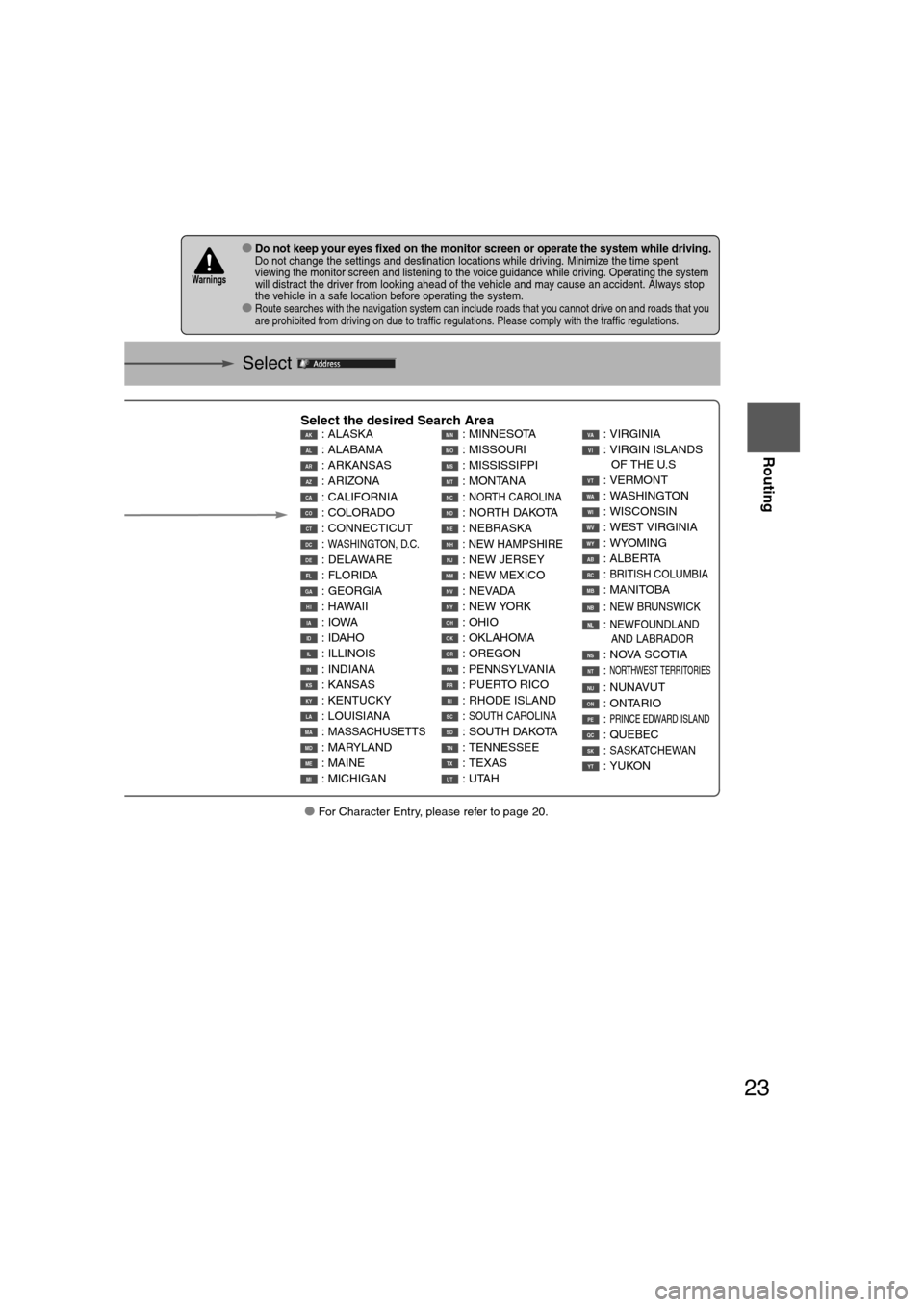MAZDA MODEL CX-7 2012 Navigation Manual (in English) 23
Before
UseGetting
started
Routing
● For Character Entry, please refer to page 20.
Select
●Do not keep your eyes fixed on the monitor screen or operate the system while driving.Do not chang MAZDA MODEL CX-7 2012 Navigation Manual (in English) 23
Before
UseGetting
started
Routing
● For Character Entry, please refer to page 20.
Select
●Do not keep your eyes fixed on the monitor screen or operate the system while driving.Do not chang