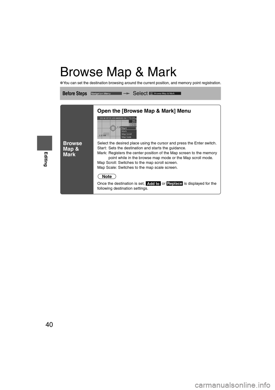 MAZDA MODEL CX-7 2012  Navigation Manual (in English) 40
Before 
UseGetting
startedGetting
started
Editing
Browse Map & Mark
●You can set the destination browsing around the current position, and memory point registration.
Before StepsSelect
Browse 
Ma