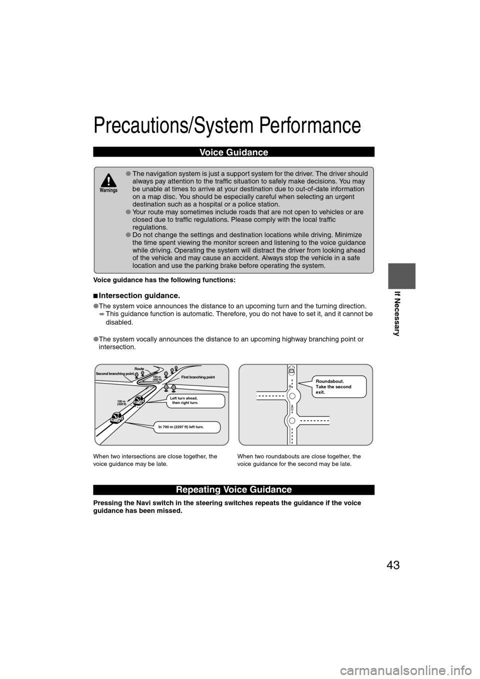 MAZDA MODEL CX-7 2012 Navigation Manual (in English) 43
Before
UseGetting
started
Routing Routing
If Necessary
Precautions/System Performance
Voice guidance has the following functions:
■Intersection guidance.
●
The system voice announces the dista MAZDA MODEL CX-7 2012 Navigation Manual (in English) 43
Before
UseGetting
started
Routing Routing
If Necessary
Precautions/System Performance
Voice guidance has the following functions:
■Intersection guidance.
●
The system voice announces the dista