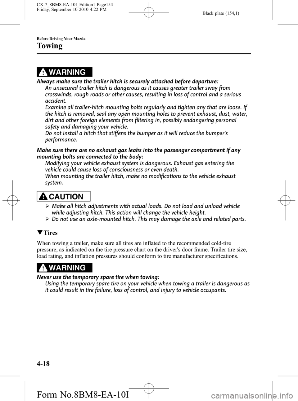 MAZDA MODEL CX-7 2011  Owners Manual (in English) Black plate (154,1)
WARNING
Always make sure the trailer hitch is securely attached before departure:
An unsecured trailer hitch is dangerous as it causes greater trailer sway from
crosswinds, rough r