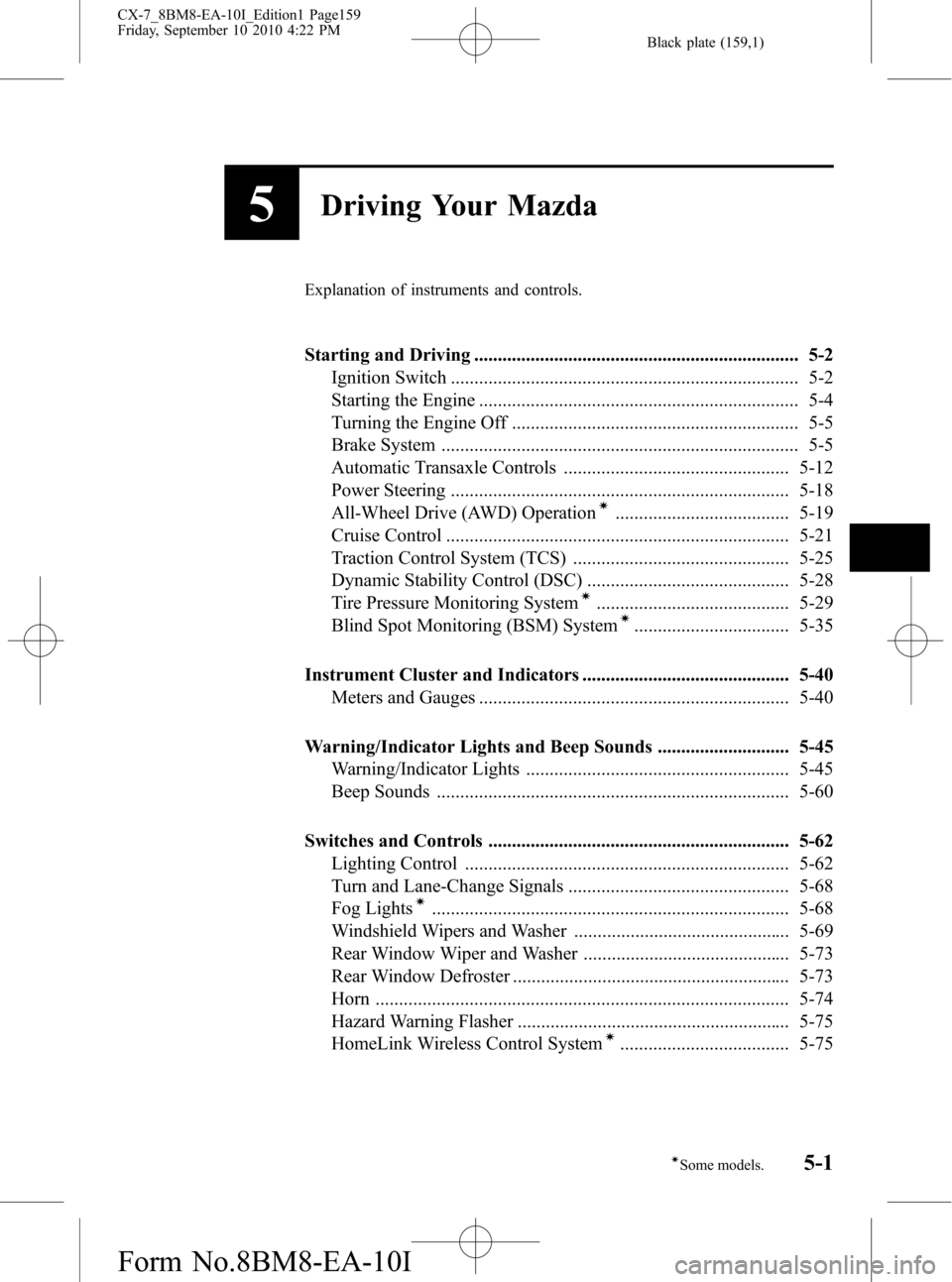 MAZDA MODEL CX-7 2011  Owners Manual (in English) Black plate (159,1)
5Driving Your Mazda
Explanation of instruments and controls.
Starting and Driving ..................................................................... 5-2
Ignition Switch ........
