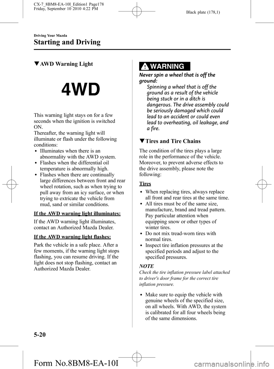 MAZDA MODEL CX-7 2011  Owners Manual (in English) Black plate (178,1)
qAWD Warning Light
This warning light stays on for a few
seconds when the ignition is switched
ON.
Thereafter, the warning light will
illuminate or flash under the following
condit