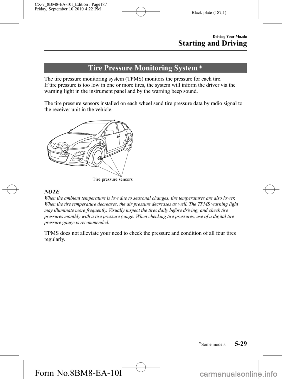 MAZDA MODEL CX-7 2011  Owners Manual (in English) Black plate (187,1)
Tire Pressure Monitoring Systemí
The tire pressure monitoring system (TPMS) monitors the pressure for each tire.
If tire pressure is too low in one or more tires, the system will 