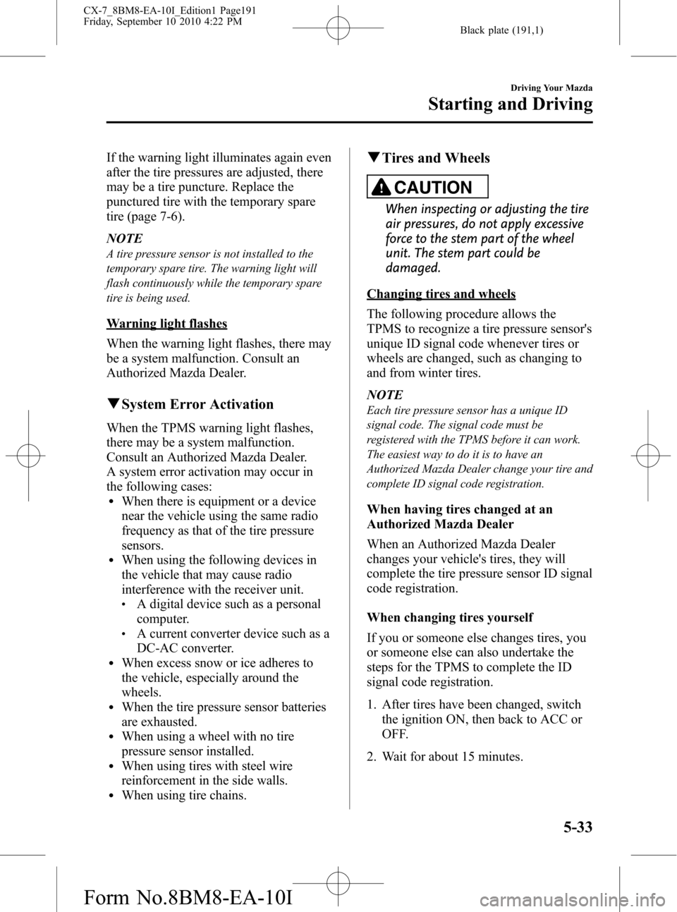 MAZDA MODEL CX-7 2011  Owners Manual (in English) Black plate (191,1)
If the warning light illuminates again even
after the tire pressures are adjusted, there
may be a tire puncture. Replace the
punctured tire with the temporary spare
tire (page 7-6)