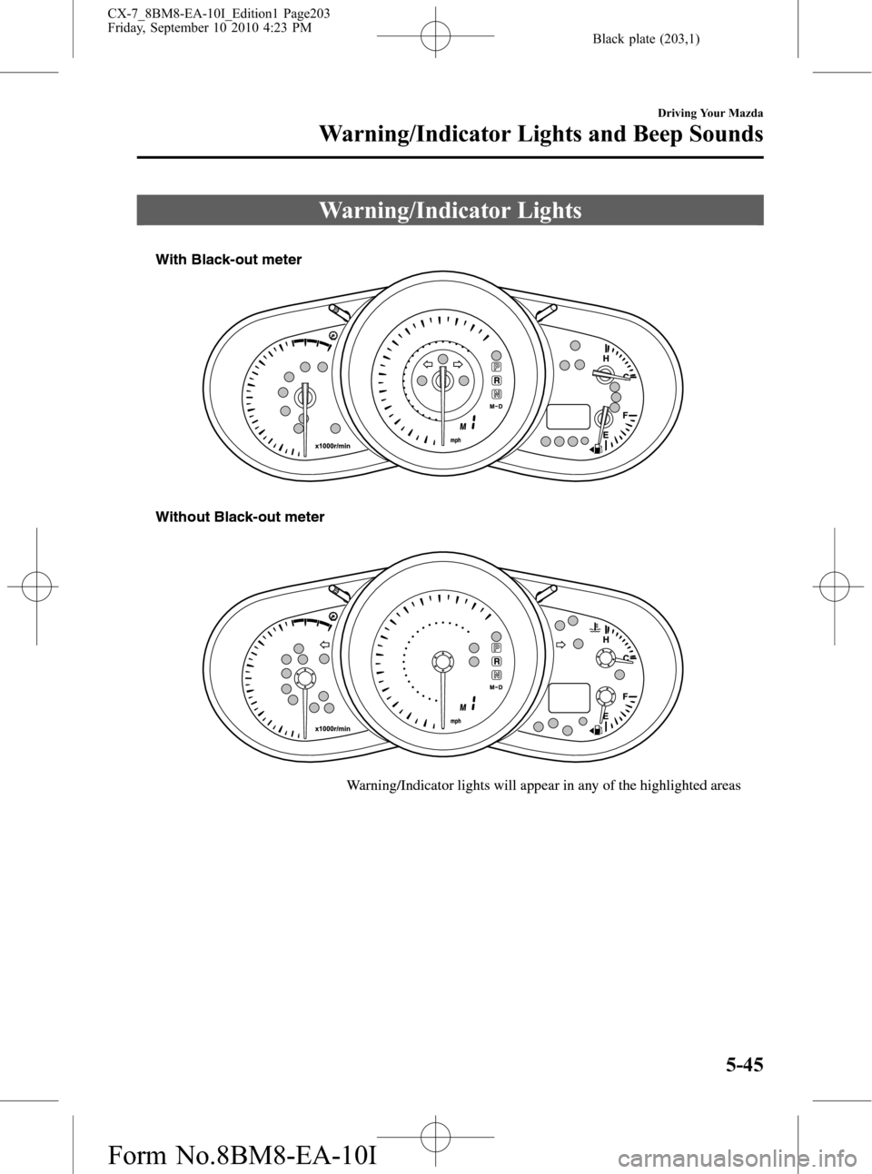 MAZDA MODEL CX-7 2011 (in English) User Guide Black plate (203,1)
Warning/Indicator Lights
Warning/Indicator lights will appear in any of the highlighted areas Warning/Indicator lights will appear in any of the highlighted areas With Black-out me MAZDA MODEL CX-7 2011 (in English) User Guide Black plate (203,1)
Warning/Indicator Lights
Warning/Indicator lights will appear in any of the highlighted areas Warning/Indicator lights will appear in any of the highlighted areas With Black-out me