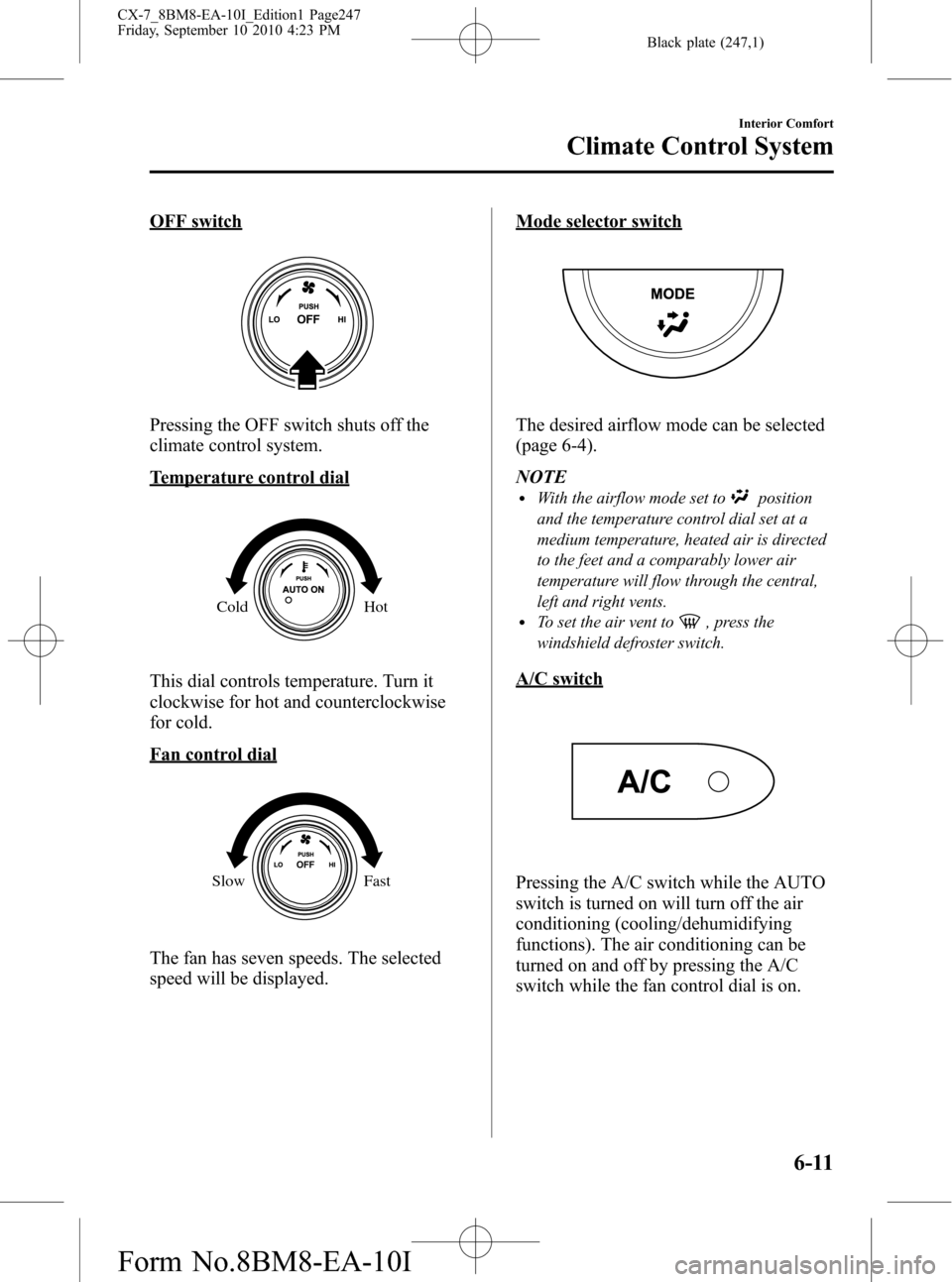 MAZDA MODEL CX-7 2011  Owners Manual (in English) Black plate (247,1)
OFF switch
Pressing the OFF switch shuts off the
climate control system.
Temperature control dial
Cold Hot
This dial controls temperature. Turn it
clockwise for hot and countercloc