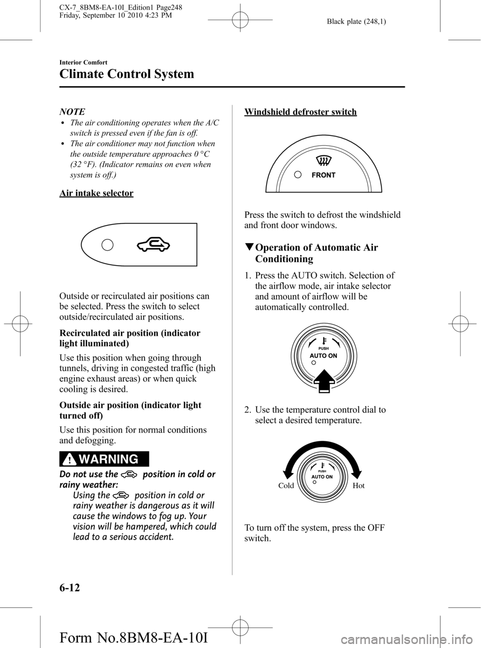 MAZDA MODEL CX-7 2011  Owners Manual (in English) Black plate (248,1)
NOTElThe air conditioning operates when the A/C
switch is pressed even if the fan is off.
lThe air conditioner may not function when
the outside temperature approaches 0 °C
(32 °