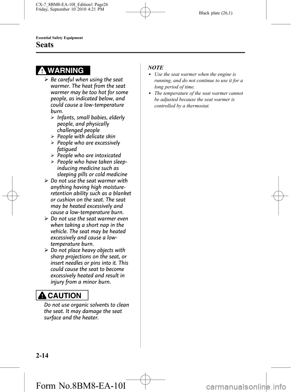 MAZDA MODEL CX-7 2011   (in English) Owners Manual Black plate (26,1)
WARNING
ØBe careful when using the seat
warmer. The heat from the seat
warmer may be too hot for some
people, as indicated below, and
could cause a low-temperature
burn.
ØInfants,