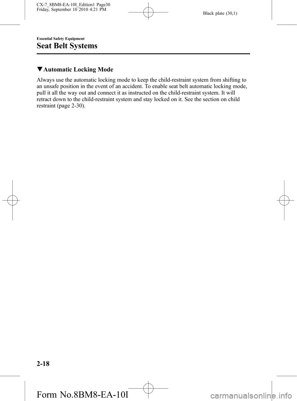 MAZDA MODEL CX-7 2011   (in English) Owners Manual Black plate (30,1)
qAutomatic Locking Mode
Always use the automatic locking mode to keep the child-restraint system from shifting to
an unsafe position in the event of an accident. To enable seat belt