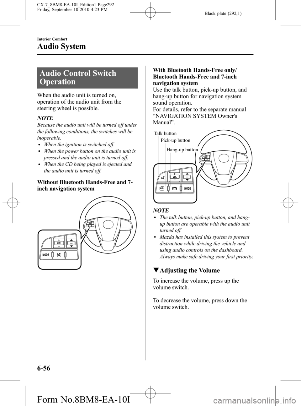 MAZDA MODEL CX-7 2011  Owners Manual (in English) Black plate (292,1)
Audio Control Switch
Operation
When the audio unit is turned on,
operation of the audio unit from the
steering wheel is possible.
NOTE
Because the audio unit will be turned off und