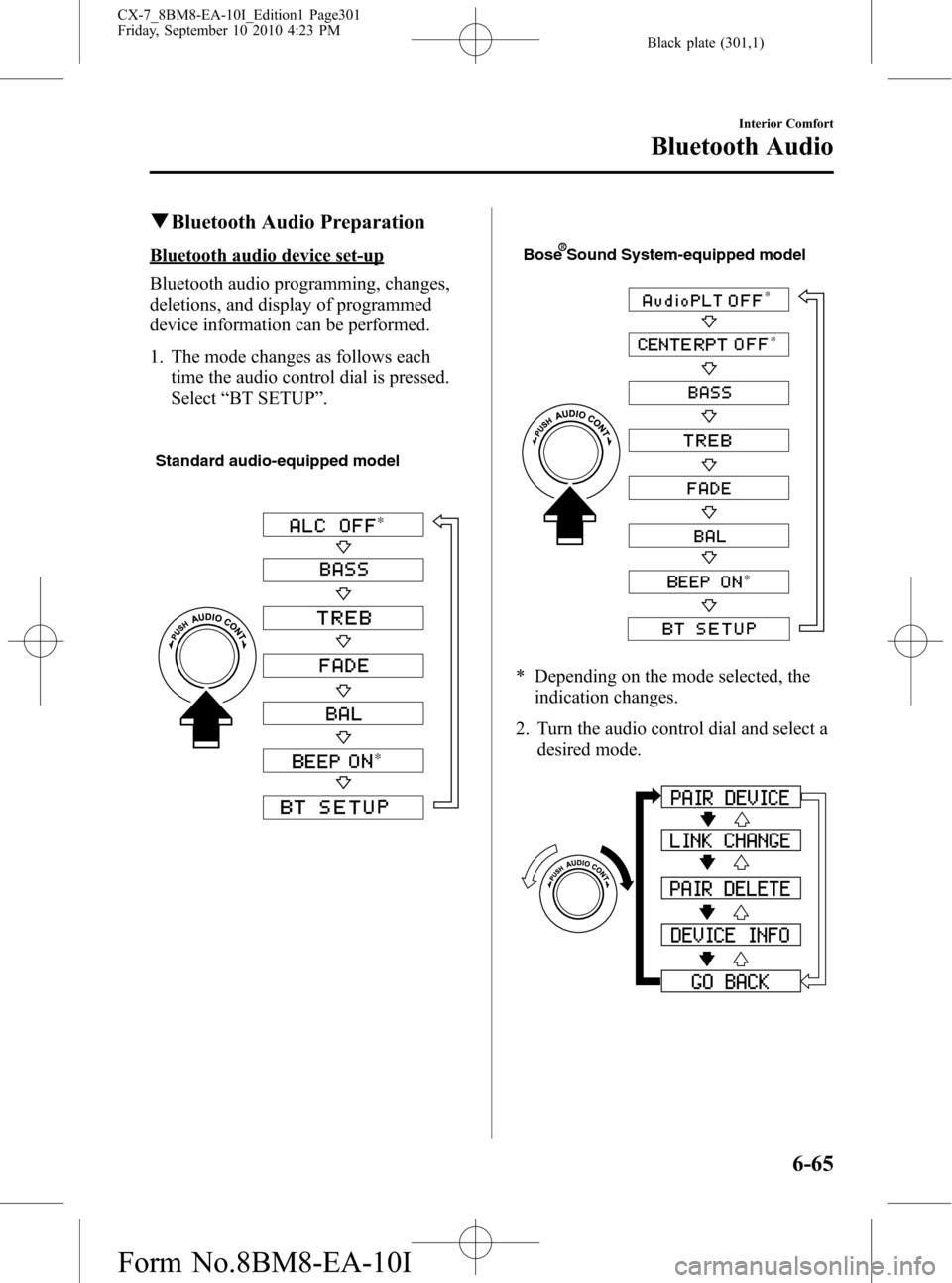 MAZDA MODEL CX-7 2011 Owners Manual (in English) Black plate (301,1)
qBluetooth Audio Preparation
Bluetooth audio device set-up
Bluetooth audio programming, changes,
deletions, and display of programmed
device information can be performed.
1. The mo MAZDA MODEL CX-7 2011 Owners Manual (in English) Black plate (301,1)
qBluetooth Audio Preparation
Bluetooth audio device set-up
Bluetooth audio programming, changes,
deletions, and display of programmed
device information can be performed.
1. The mo