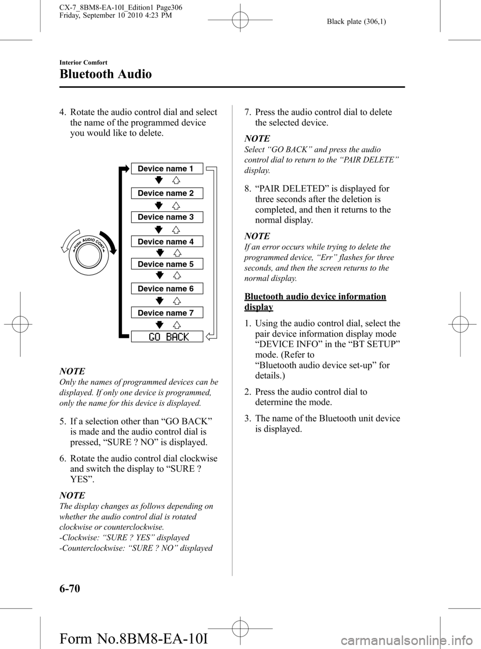 MAZDA MODEL CX-7 2011 Owners Manual (in English) Black plate (306,1)
4. Rotate the audio control dial and select
the name of the programmed device
you would like to delete.
Device name 1
Device name 2
Device name 3
Device name 4
Device name 5
Device MAZDA MODEL CX-7 2011 Owners Manual (in English) Black plate (306,1)
4. Rotate the audio control dial and select
the name of the programmed device
you would like to delete.
Device name 1
Device name 2
Device name 3
Device name 4
Device name 5
Device