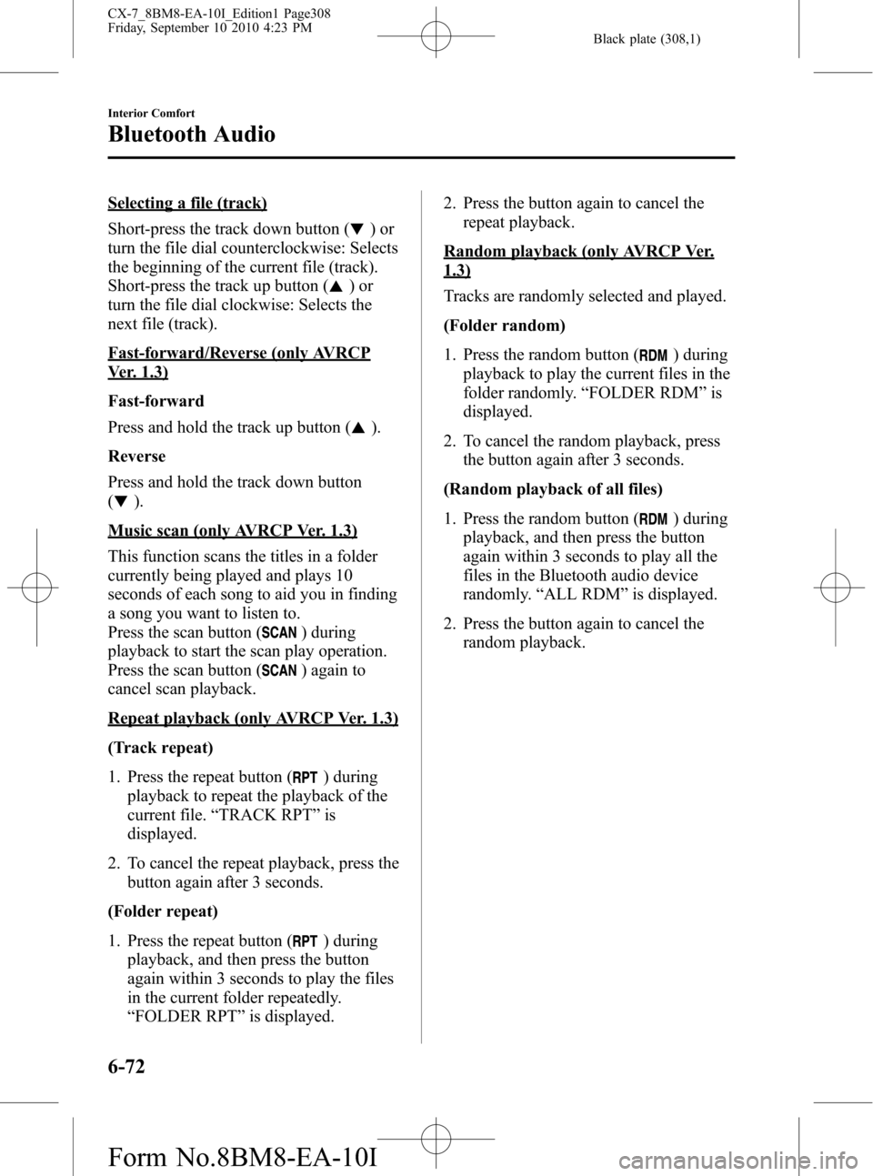 MAZDA MODEL CX-7 2011 Owners Manual (in English) Black plate (308,1)
Selecting a file (track)
Short-press the track down button (
)or
turn the file dial counterclockwise: Selects
the beginning of the current file (track).
Short-press the track up bu MAZDA MODEL CX-7 2011 Owners Manual (in English) Black plate (308,1)
Selecting a file (track)
Short-press the track down button (
)or
turn the file dial counterclockwise: Selects
the beginning of the current file (track).
Short-press the track up bu