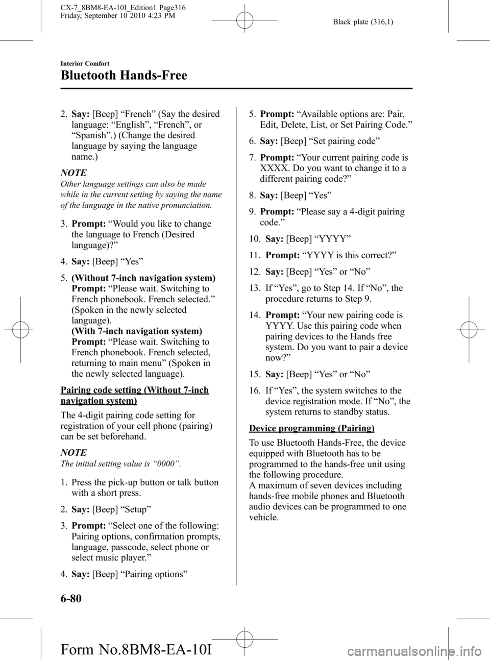 MAZDA MODEL CX-7 2011  Owners Manual (in English) Black plate (316,1)
2.Say:[Beep]“French”(Say the desired
language:“English”,“French”,or
“Spanish”.) (Change the desired
language by saying the language
name.)
NOTE
Other language setti