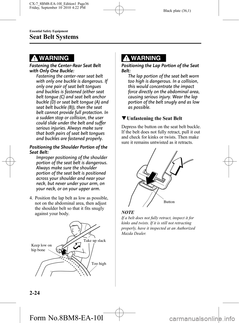 MAZDA MODEL CX-7 2011   (in English) Owners Guide Black plate (36,1)
WARNING
Fastening the Center-Rear Seat Belt
with Only One Buckle:
Fastening the center-rear seat belt
with only one buckle is dangerous. If
only one pair of seat belt tongues
and bu