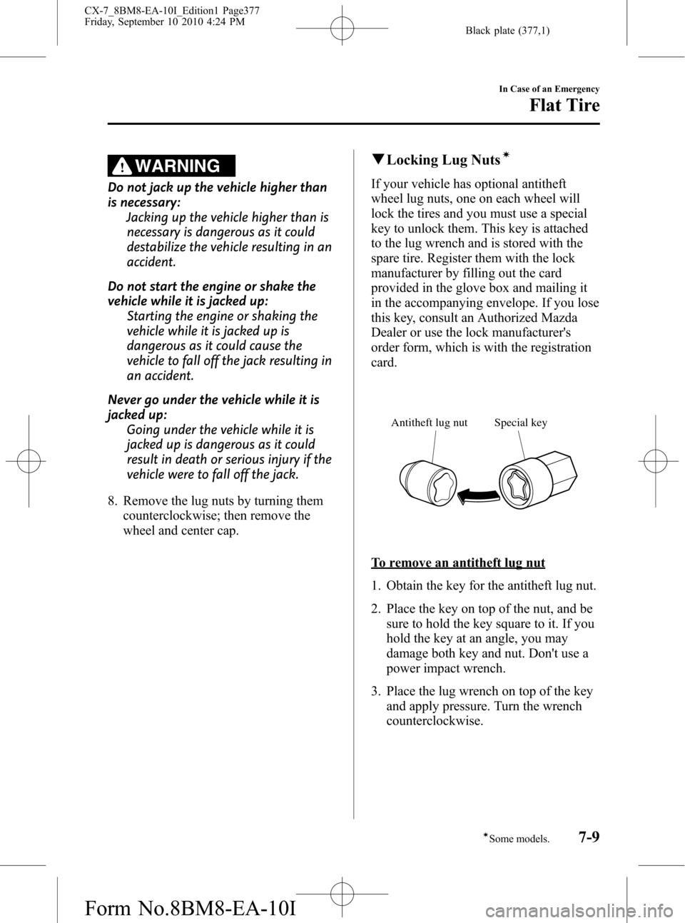 MAZDA MODEL CX-7 2011  Owners Manual (in English) Black plate (377,1)
WARNING
Do not jack up the vehicle higher than
is necessary:
Jacking up the vehicle higher than is
necessary is dangerous as it could
destabilize the vehicle resulting in an
accide