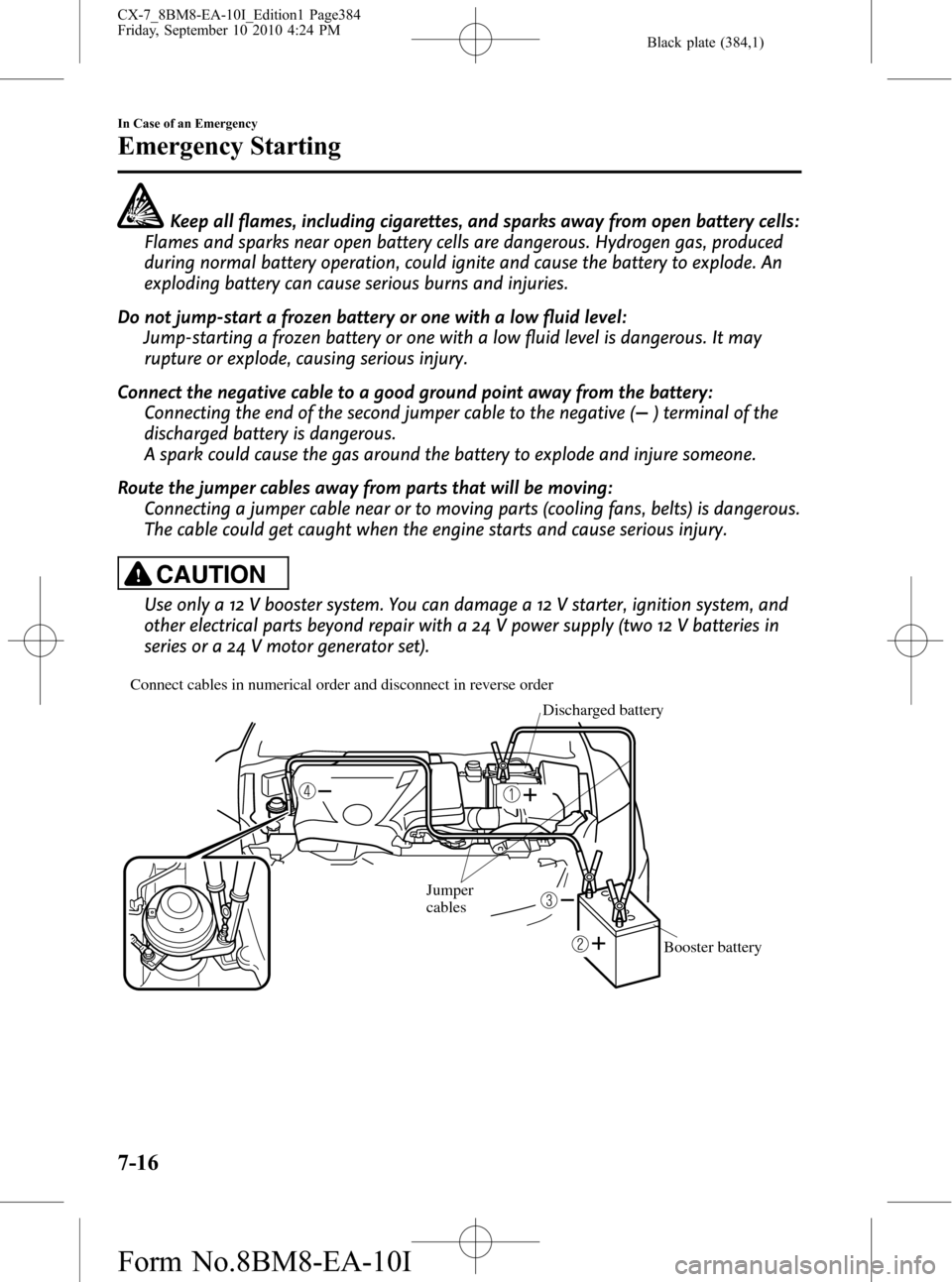 MAZDA MODEL CX-7 2011  Owners Manual (in English) Black plate (384,1)
Keep all flames, including cigarettes, and sparks away from open battery cells:
Flames and sparks near open battery cells are dangerous. Hydrogen gas, produced
during normal batter