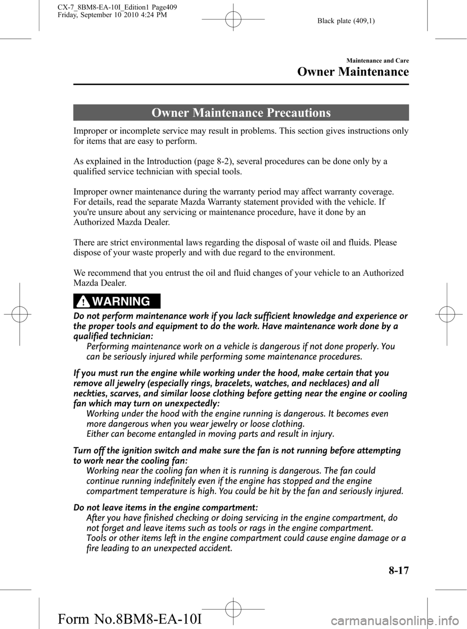 MAZDA MODEL CX-7 2011  Owners Manual (in English) Black plate (409,1)
Owner Maintenance Precautions
Improper or incomplete service may result in problems. This section gives instructions only
for items that are easy to perform.
As explained in the In