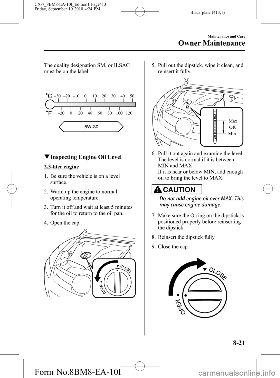 MAZDA MODEL CX-7 2011 (in English) Service Manual Black plate (413,1)
The quality designation SM, or ILSAC
must be on the label.
–30 –20 –10 0 10 20 30 40 50
–20 0 20 40 60 80 100 120
5W-30
qInspecting Engine Oil Level
2.3-liter engine
1. Be MAZDA MODEL CX-7 2011 (in English) Service Manual Black plate (413,1)
The quality designation SM, or ILSAC
must be on the label.
–30 –20 –10 0 10 20 30 40 50
–20 0 20 40 60 80 100 120
5W-30
qInspecting Engine Oil Level
2.3-liter engine
1. Be