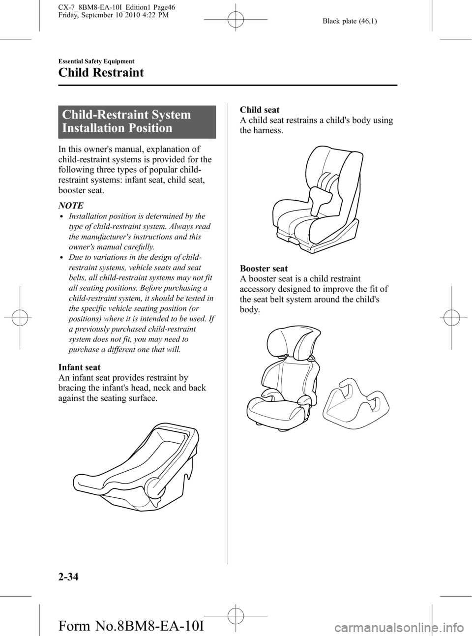 MAZDA MODEL CX-7 2011   (in English) Service Manual Black plate (46,1)
Child-Restraint System
Installation Position
In this owners manual, explanation of
child-restraint systems is provided for the
following three types of popular child-
restraint sys
