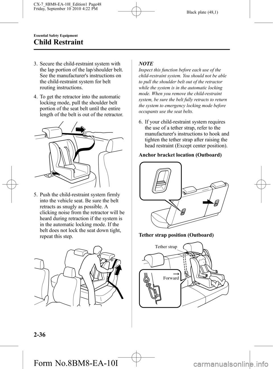 MAZDA MODEL CX-7 2011   (in English) Service Manual Black plate (48,1)
3. Secure the child-restraint system with
the lap portion of the lap/shoulder belt.
See the manufacturers instructions on
the child-restraint system for belt
routing instructions.
