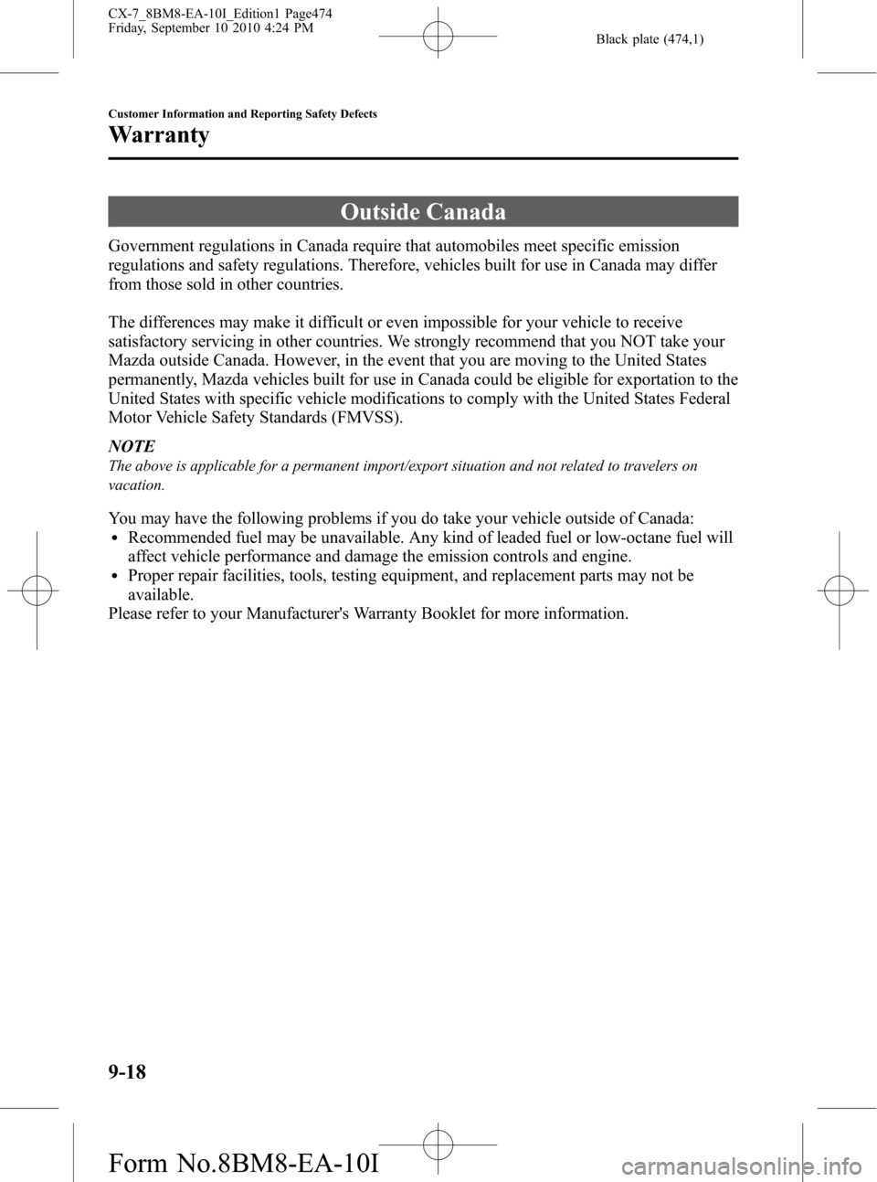 MAZDA MODEL CX-7 2011  Owners Manual (in English) Black plate (474,1)
Outside Canada
Government regulations in Canada require that automobiles meet specific emission
regulations and safety regulations. Therefore, vehicles built for use in Canada may 