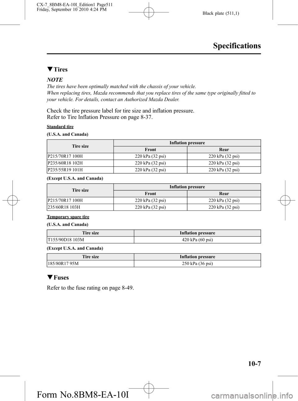 MAZDA MODEL CX-7 2011  Owners Manual (in English) Black plate (511,1)
qTires
NOTE
The tires have been optimally matched with the chassis of your vehicle.
When replacing tires, Mazda recommends that you replace tires of the same type originally fitted