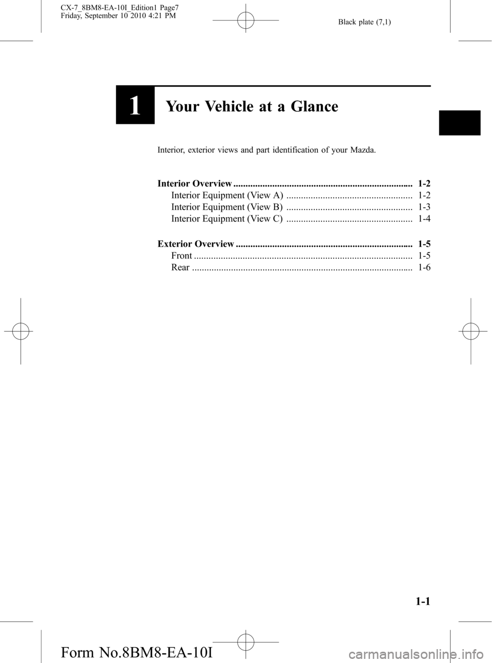 MAZDA MODEL CX-7 2011  Owners Manual (in English) Black plate (7,1)
1Your Vehicle at a Glance
Interior, exterior views and part identification of your Mazda.
Interior Overview ..........................................................................