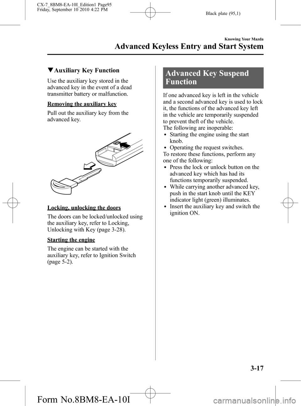 MAZDA MODEL CX-7 2011  Owners Manual (in English) Black plate (95,1)
qAuxiliary Key Function
Use the auxiliary key stored in the
advanced key in the event of a dead
transmitter battery or malfunction.
Removing the auxiliary key
Pull out the auxiliary